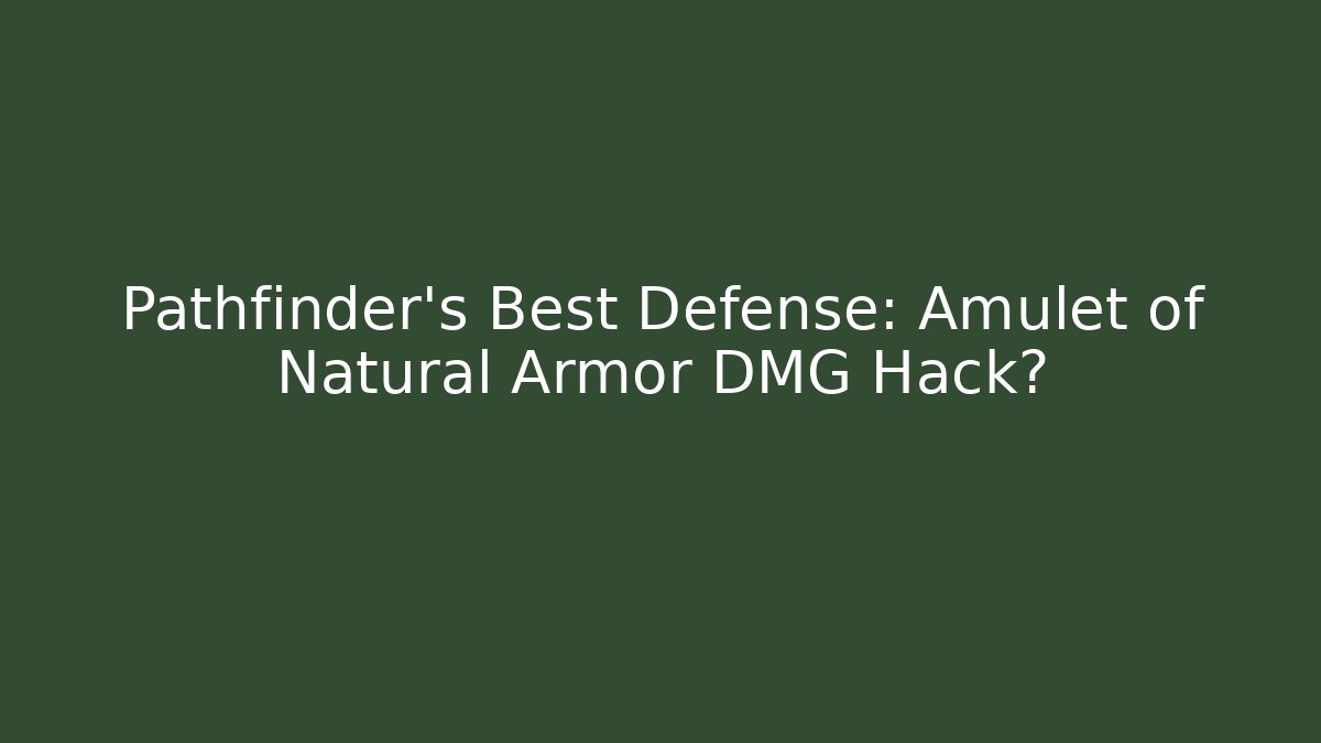 Pathfinder's Best Defense: Amulet of Natural Armor DMG Hack?