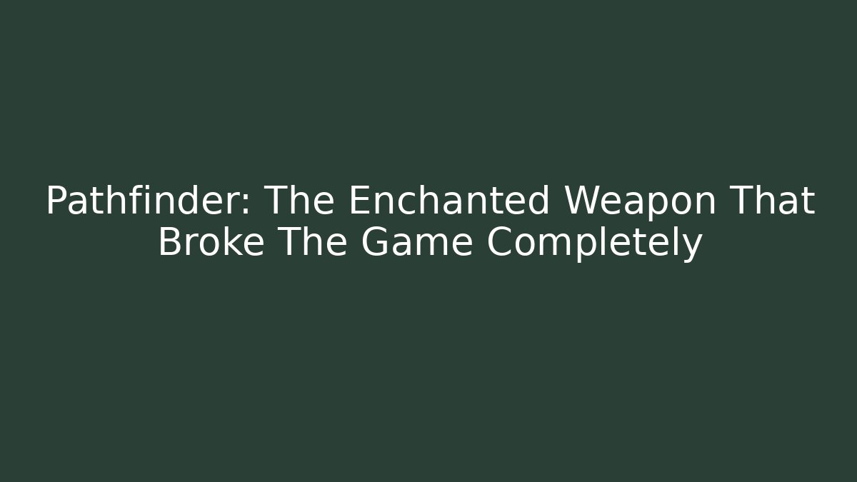 Pathfinder: The Enchanted Weapon That Broke The Game Completely - Felix Cat Insurance