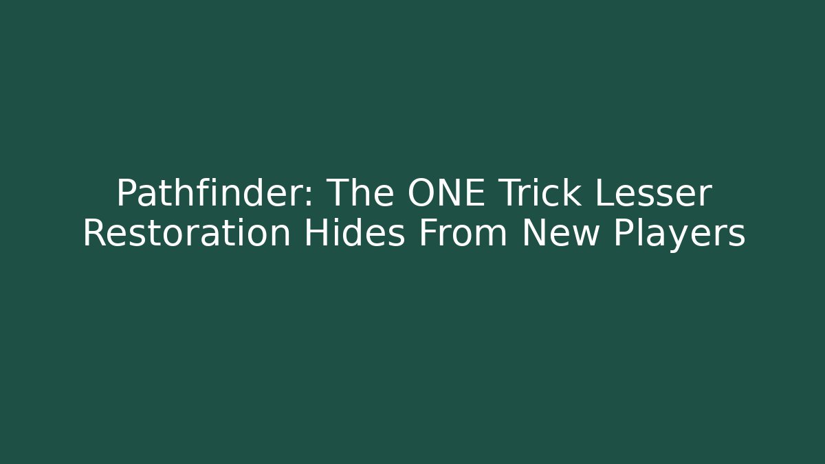 Pathfinder: The ONE Trick Lesser Restoration Hides From New Players