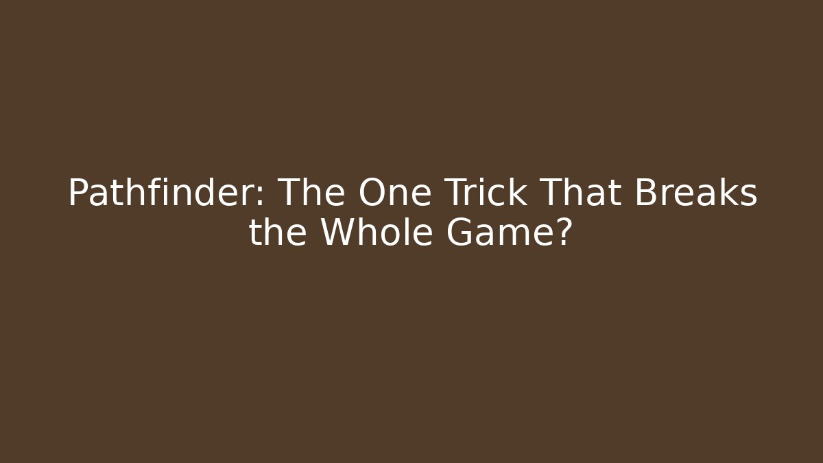 Pathfinder: The One Trick That Breaks the Whole Game?
