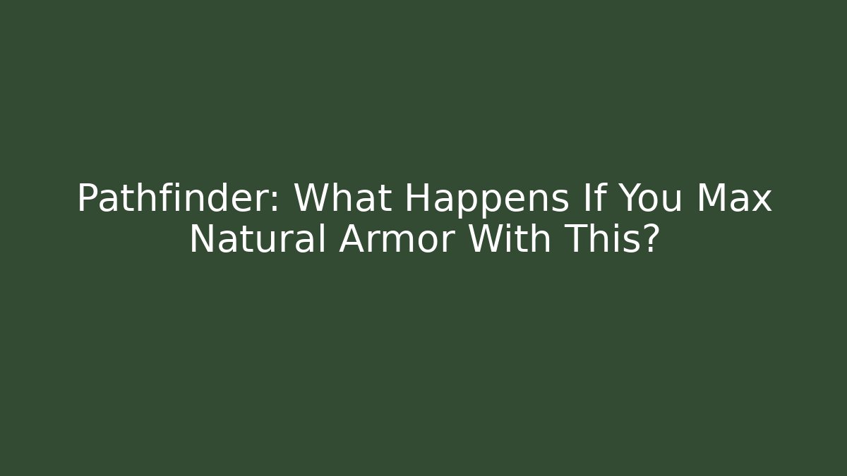 Pathfinder: What Happens If You Max Natural Armor With This?