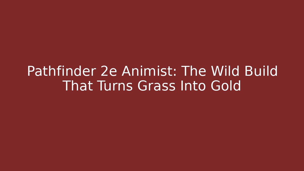 Pathfinder 2e Animist: The Wild Build That Turns Grass Into Gold - Felix Cat Insurance