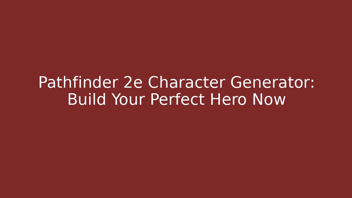 Pathfinder 2e Character Generator: Build Your Perfect Hero Now - Felix Cat Insurance