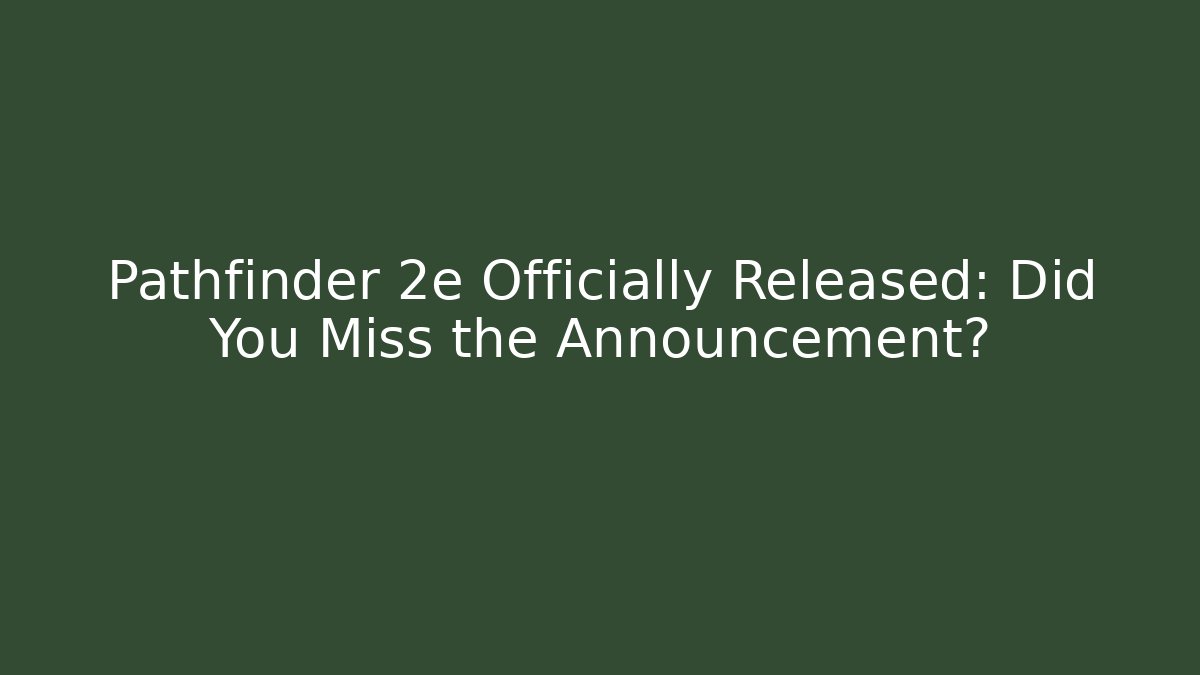 Pathfinder 2e Officially Released: Did You Miss the Announcement?