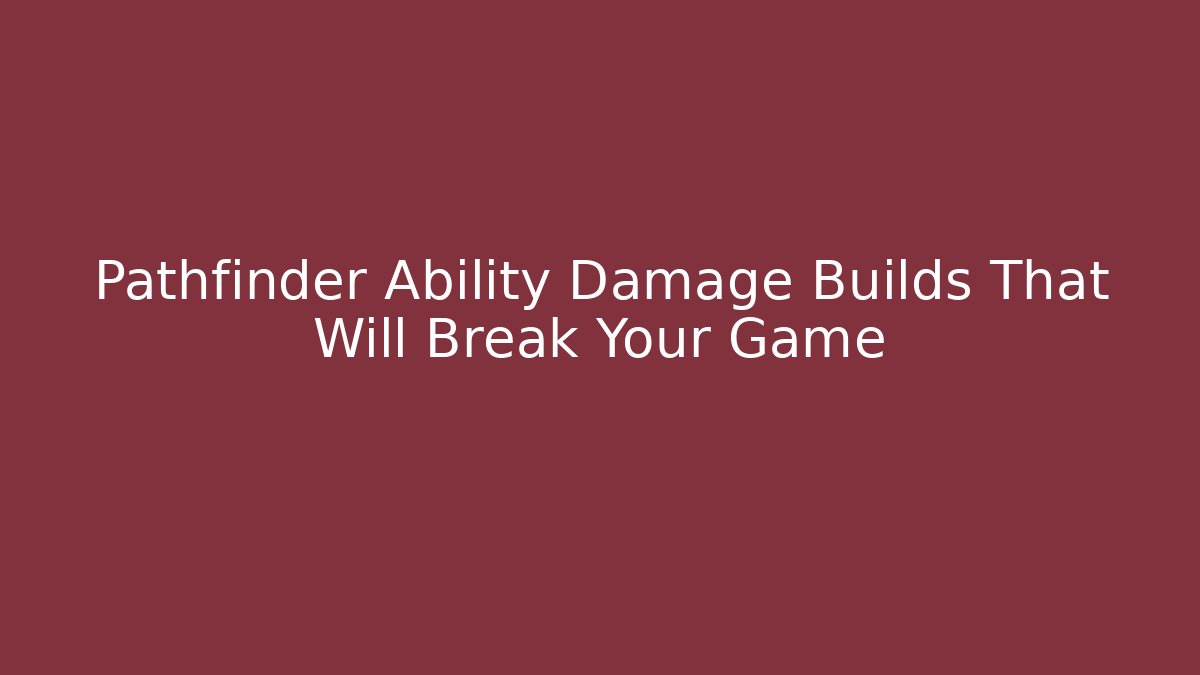 Pathfinder Ability Damage Builds That Will Break Your Game