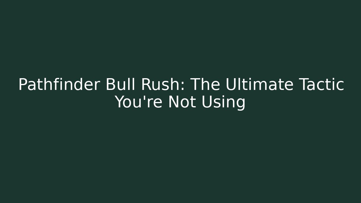 Pathfinder Bull Rush: The Ultimate Tactic You’re Not Using
