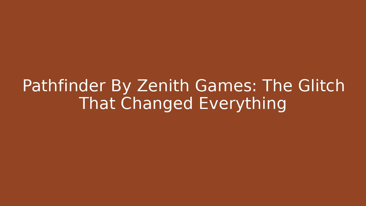 Pathfinder By Zenith Games: The Glitch That Changed Everything