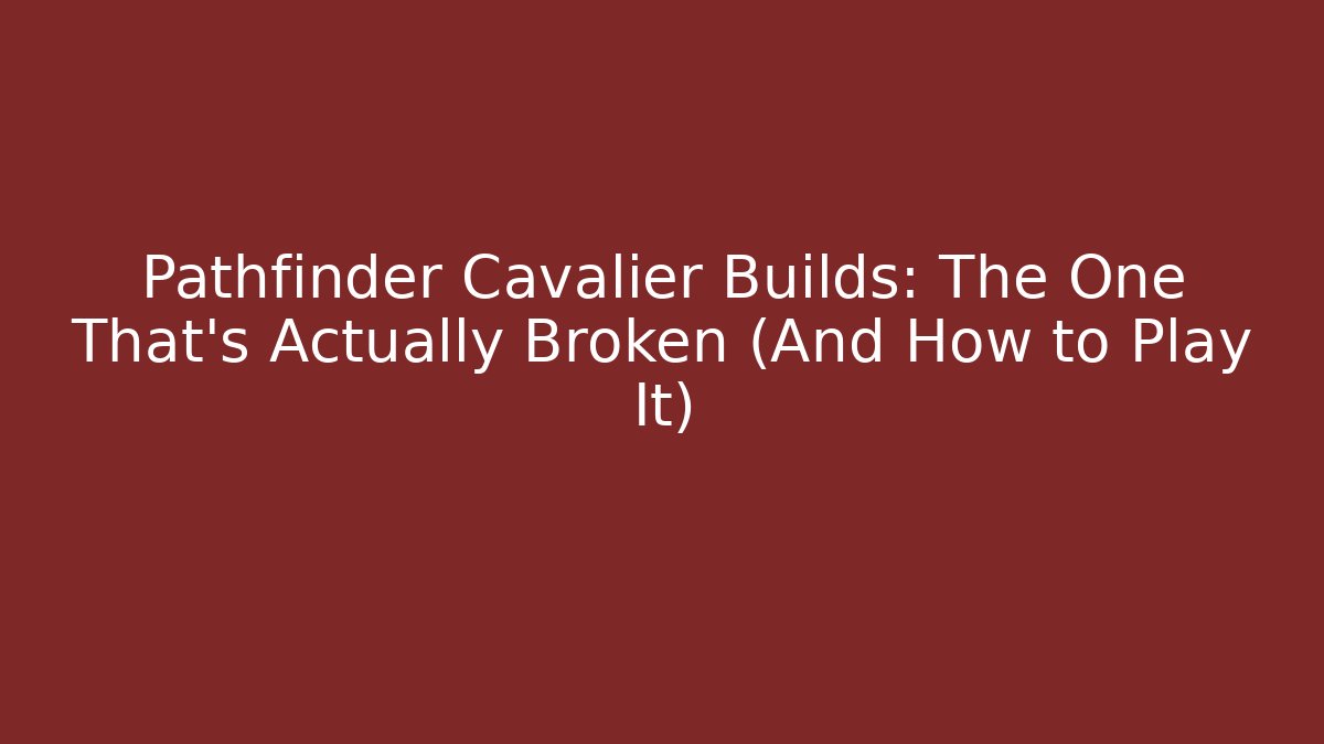 Pathfinder Cavalier Builds: The One That’s Actually Broken (And How to Play It)