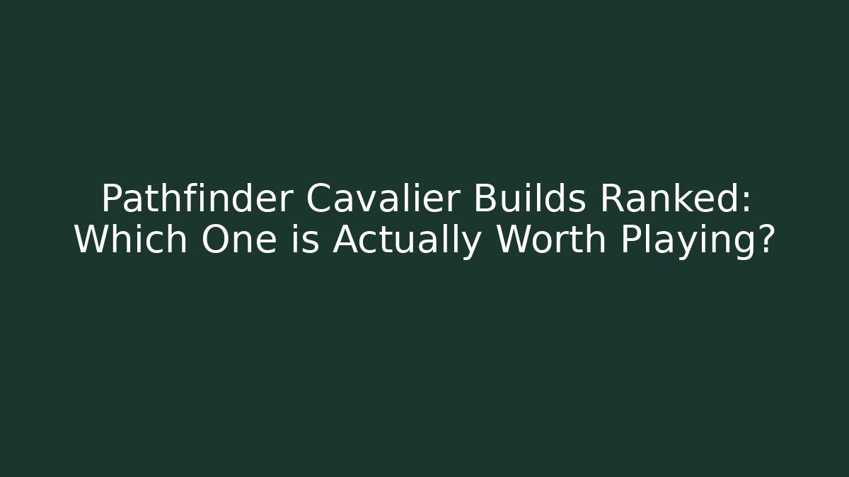 Pathfinder Cavalier Builds Ranked: Which One is Actually Worth Playing?