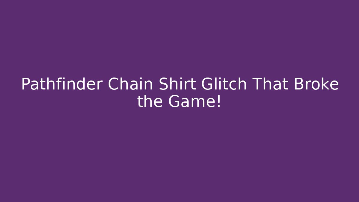 Pathfinder Chain Shirt Glitch That Broke the Game!