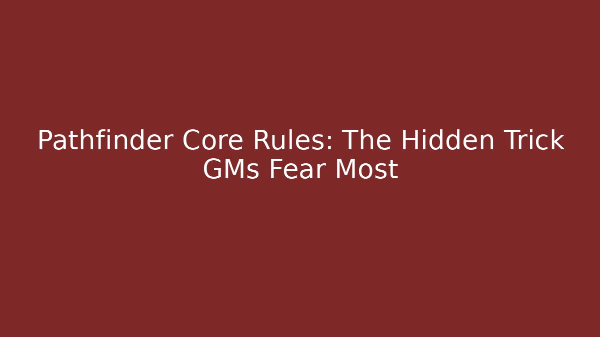 Pathfinder Core Rules: The Hidden Trick GMs Fear Most
