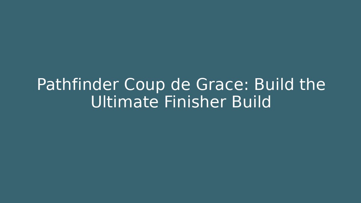 Pathfinder Coup de Grace: Build the Ultimate Finisher Build