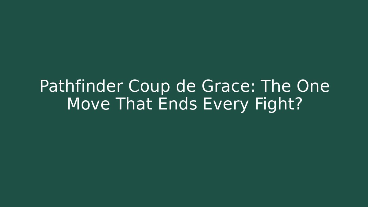 Pathfinder Coup de Grace: The One Move That Ends Every Fight?