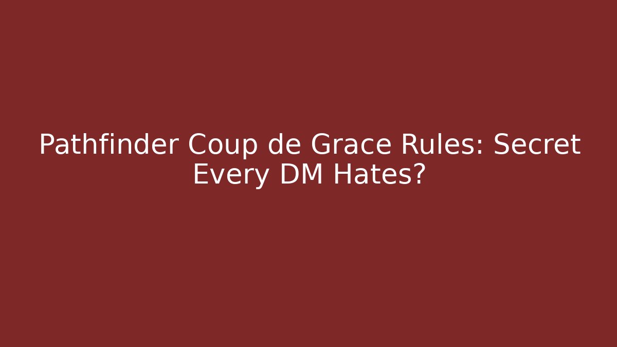 Pathfinder Coup de Grace Rules: Secret Every DM Hates? - Felix Cat Insurance