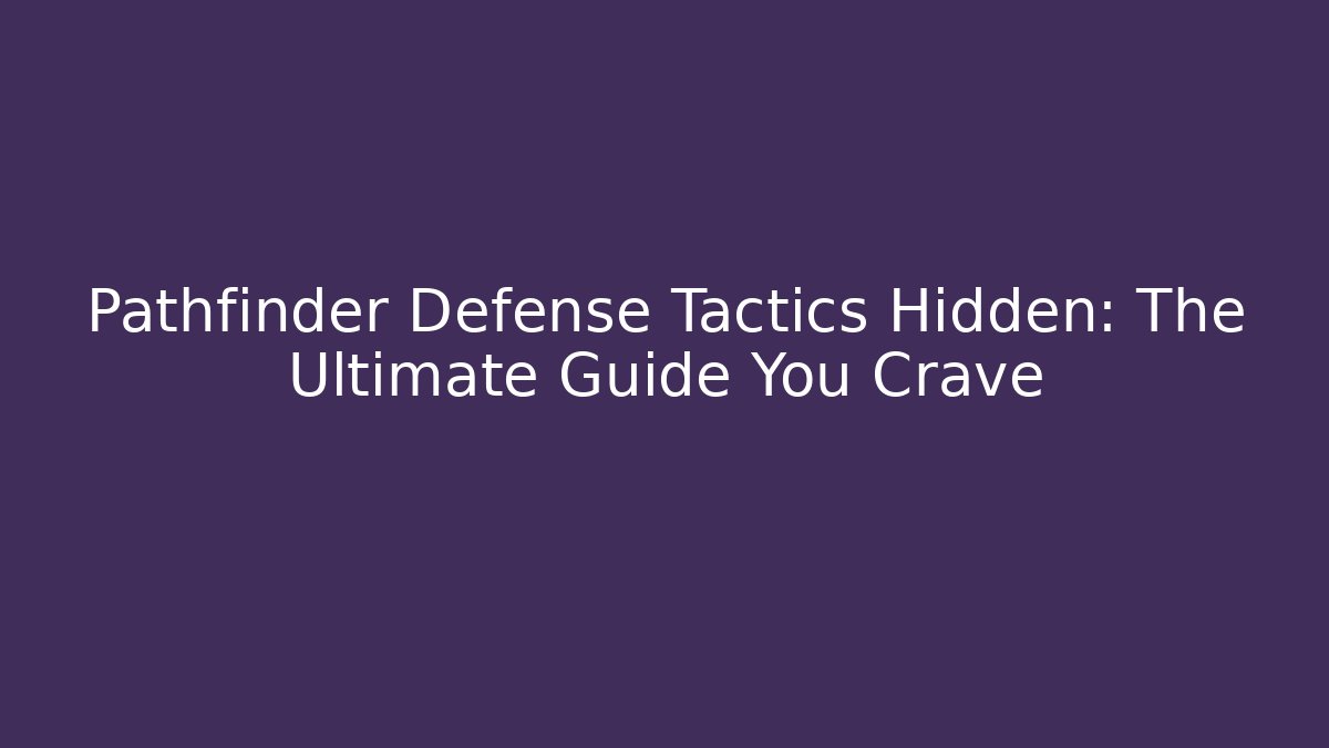 Pathfinder Defense Tactics Hidden: The Ultimate Guide You Crave - Felix Cat Insurance