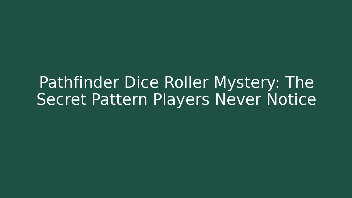 Pathfinder Dice Roller Mystery: The Secret Pattern Players Never Notice