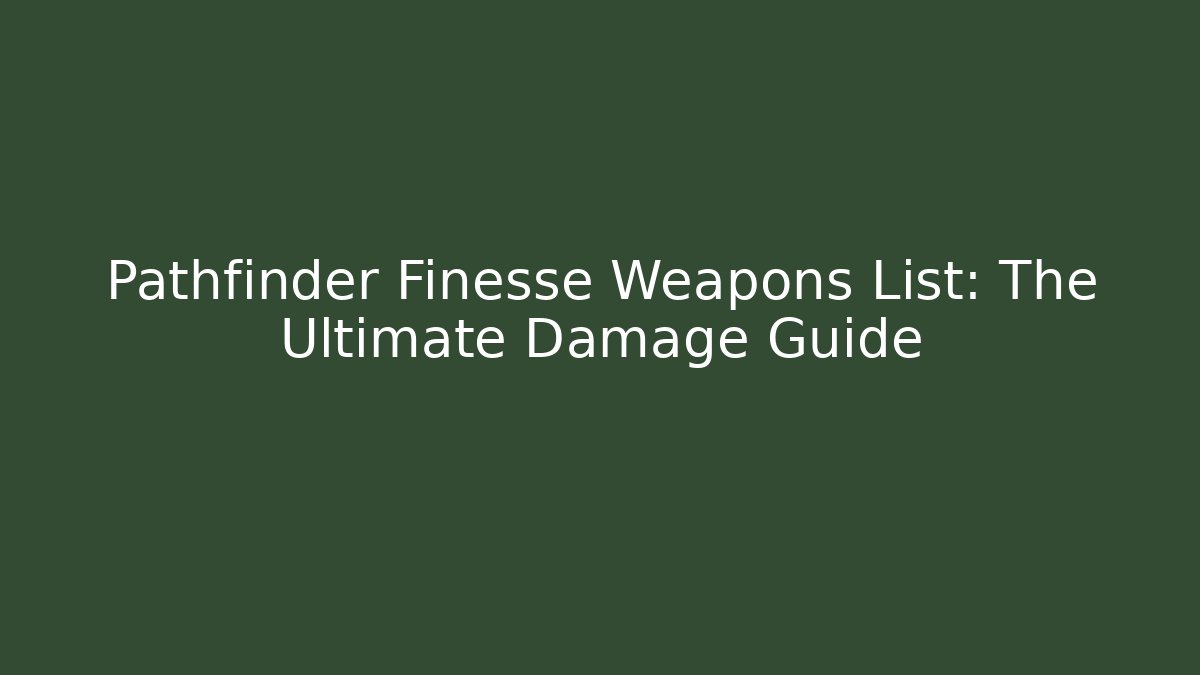 Pathfinder Finesse Weapons List: The Ultimate Damage Guide
