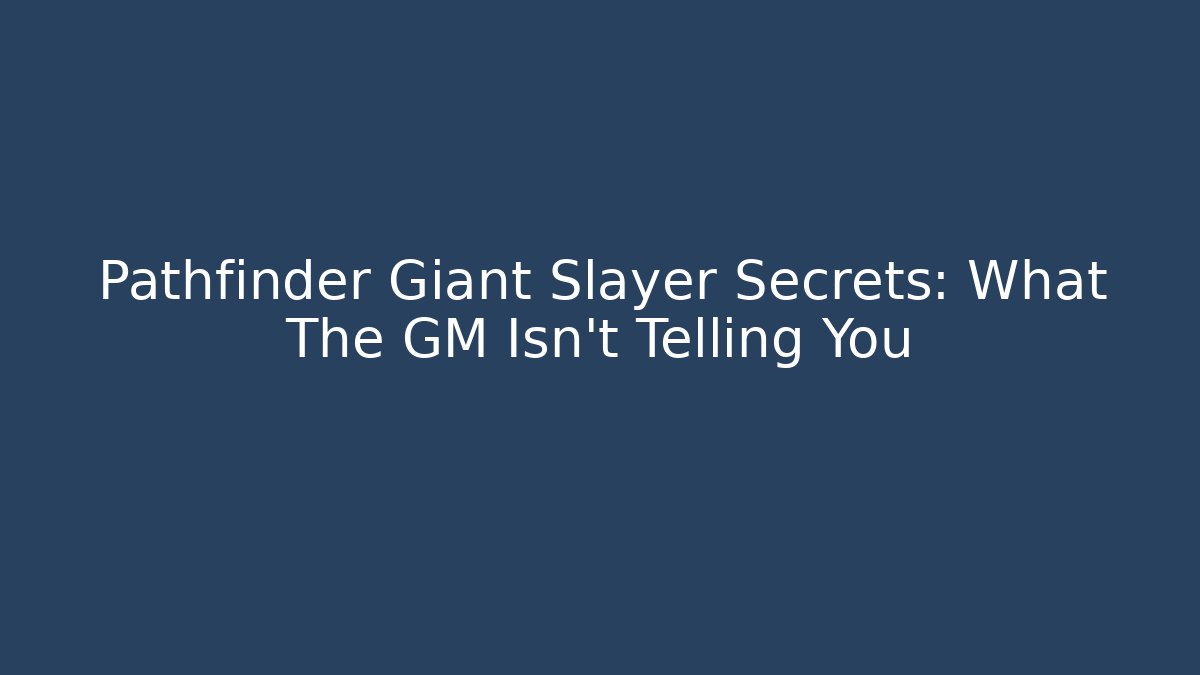 Pathfinder Giant Slayer Secrets: What The GM Isn't Telling You