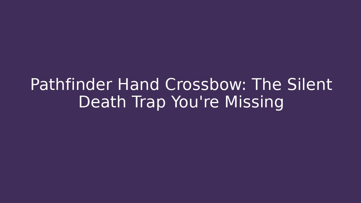 Pathfinder Hand Crossbow: The Silent Death Trap You're Missing