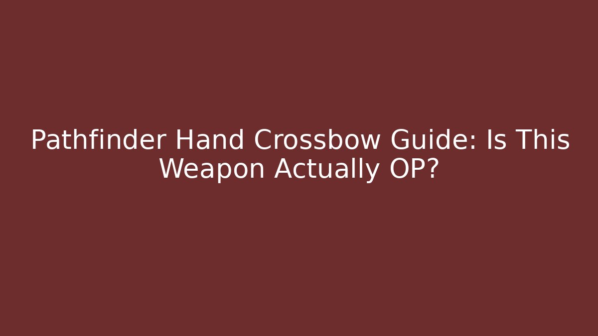 Pathfinder Hand Crossbow Guide: Is This Weapon Actually OP? - Felix Cat Insurance