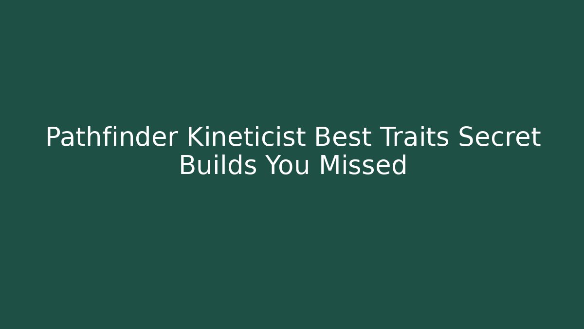 Pathfinder Kineticist Best Traits Secret Builds You Missed - Felix Cat Insurance