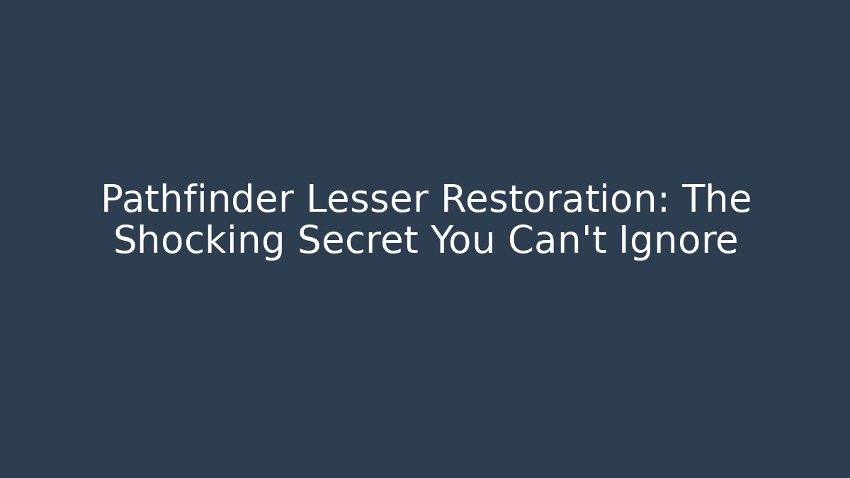 Pathfinder Lesser Restoration: The Shocking Secret You Can't Ignore