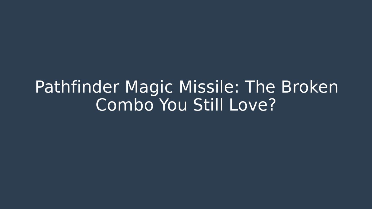 Pathfinder Magic Missile: The Broken Combo You Still Love?