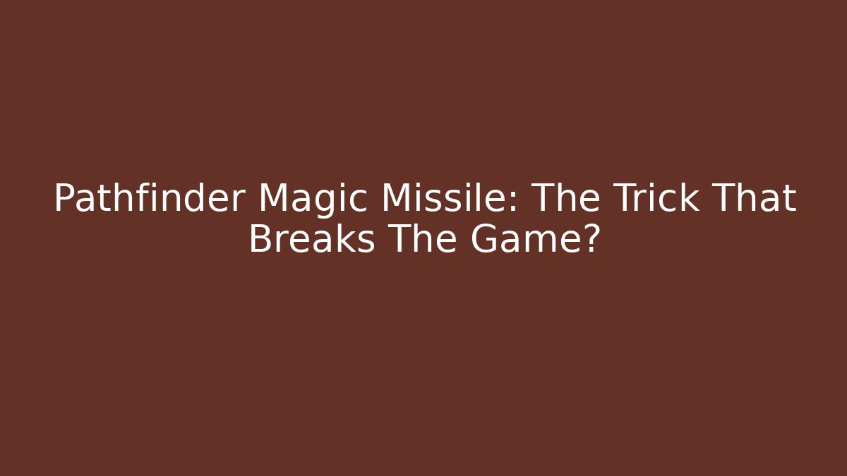 Pathfinder Magic Missile: The Trick That Breaks The Game? - Felix Cat Insurance