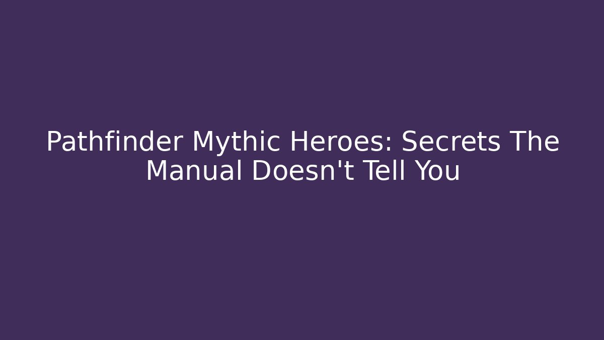 Pathfinder Mythic Heroes: Secrets The Manual Doesn't Tell You - Felix Cat Insurance