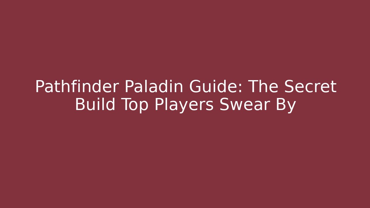 Pathfinder Paladin Guide: The Secret Build Top Players Swear By