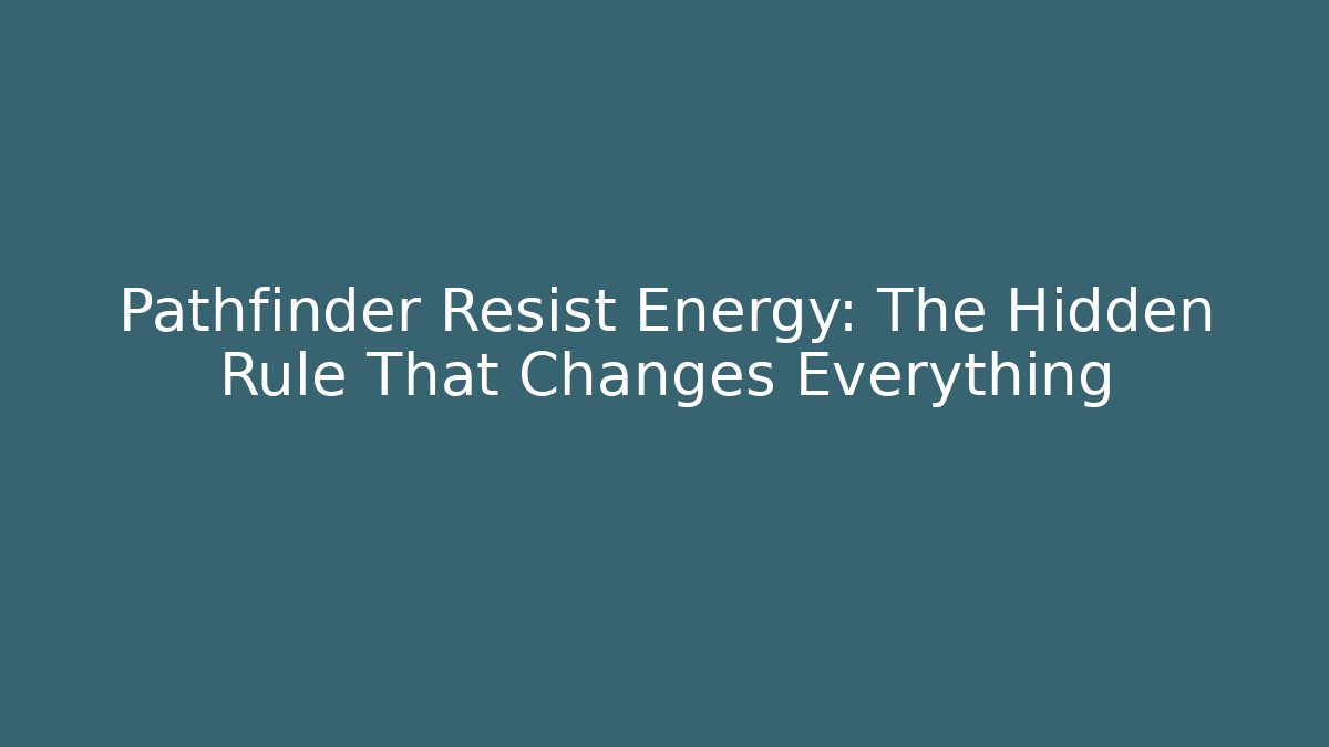 Pathfinder Resist Energy: The Hidden Rule That Changes Everything - Felix Cat Insurance