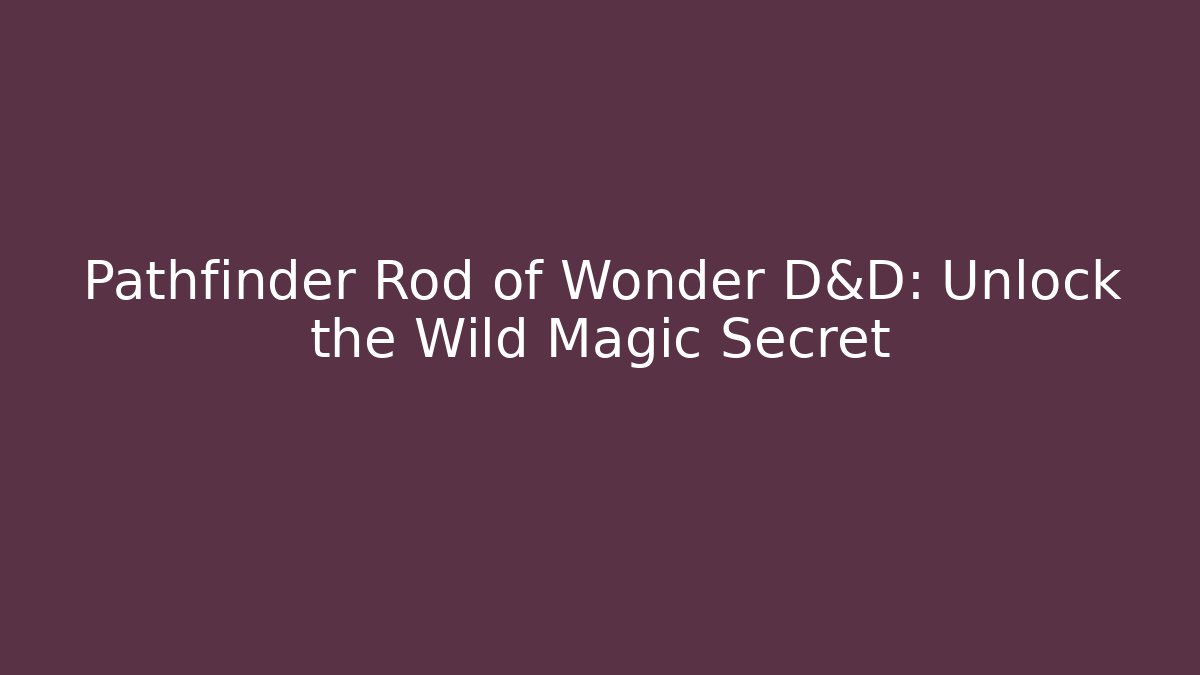 Pathfinder Rod of Wonder D&D: Unlock the Wild Magic Secret