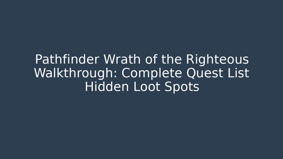 Pathfinder Wrath of the Righteous Walkthrough: Complete Quest List Hidden Loot Spots