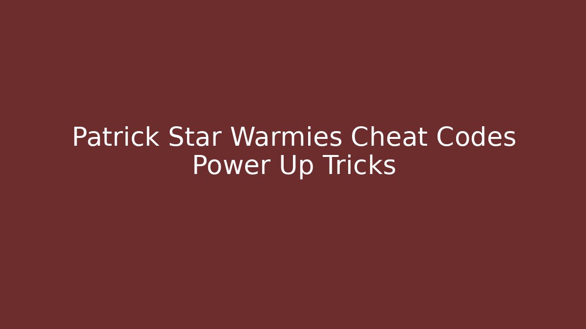 Patrick Star Warmies Cheat Codes Power Up Tricks