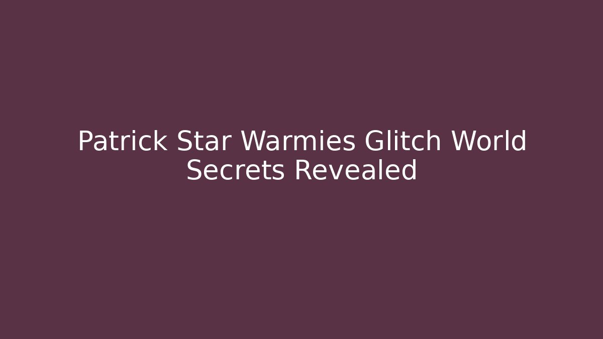 Patrick Star Warmies Glitch World Secrets Revealed