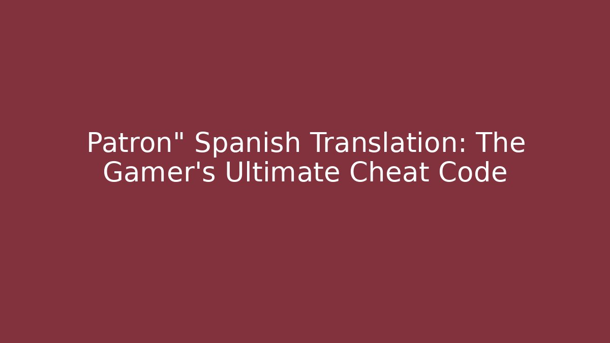 Patron" Spanish Translation: The Gamer's Ultimate Cheat Code - Felix Cat Insurance