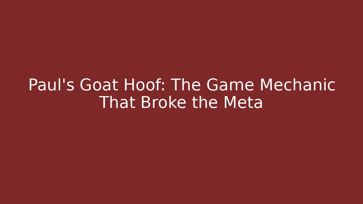 Paul's Goat Hoof: The Game Mechanic That Broke the Meta