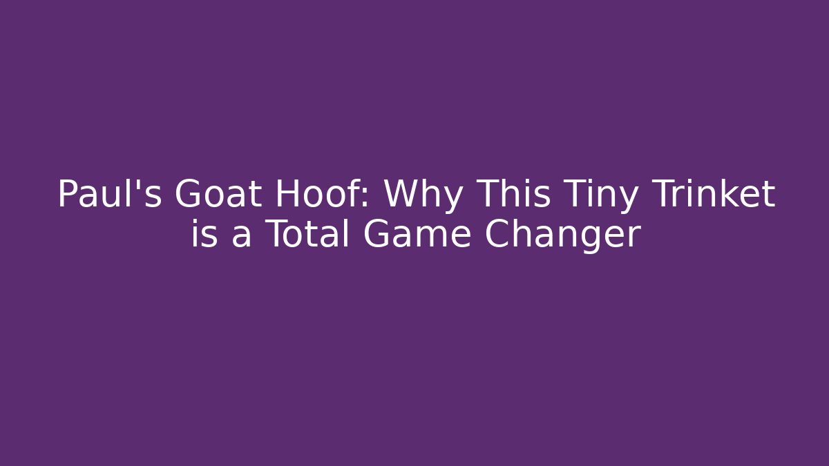 Paul's Goat Hoof: Why This Tiny Trinket is a Total Game Changer