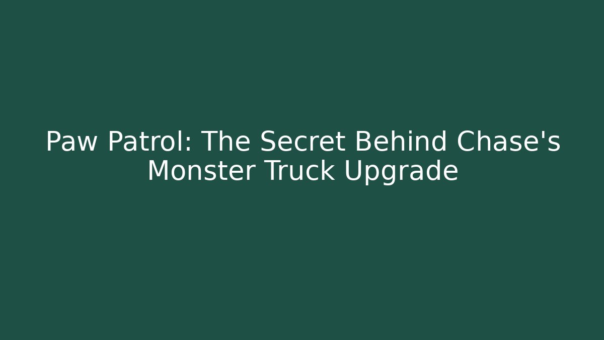 Paw Patrol: The Secret Behind Chase's Monster Truck Upgrade