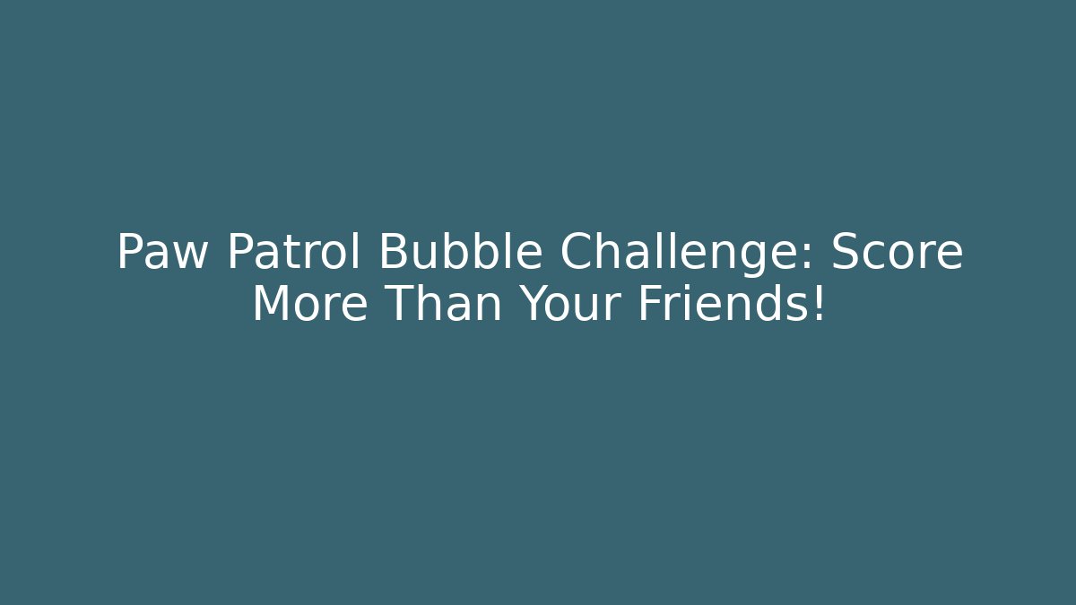 Paw Patrol Bubble Challenge: Score More Than Your Friends!