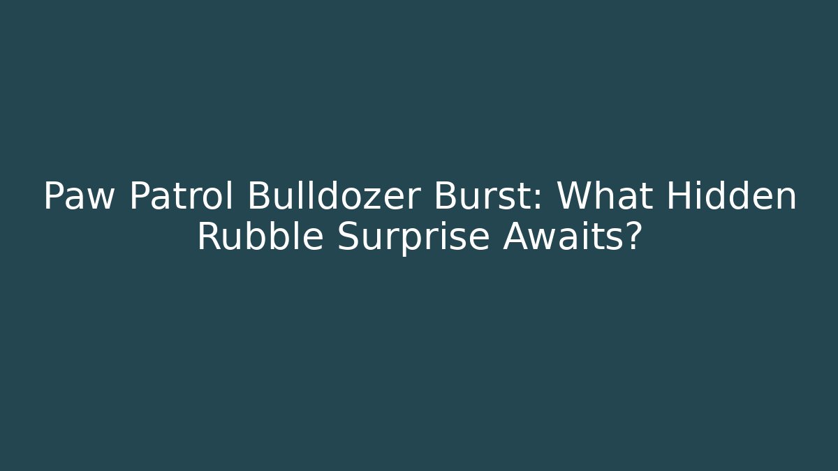 Paw Patrol Bulldozer Burst: What Hidden Rubble Surprise Awaits?