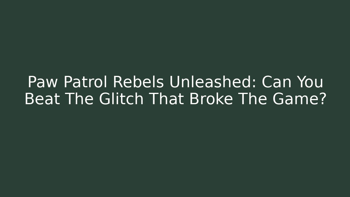 Paw Patrol Rebels Unleashed: Can You Beat The Glitch That Broke The Game?