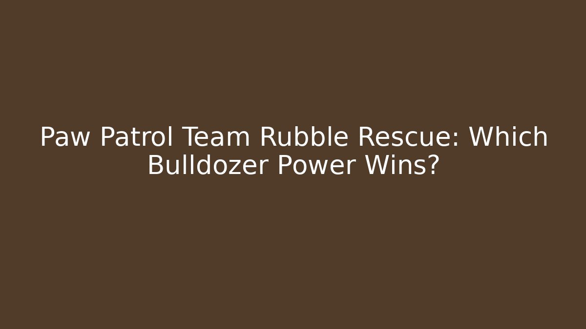 Paw Patrol Team Rubble Rescue: Which Bulldozer Power Wins?