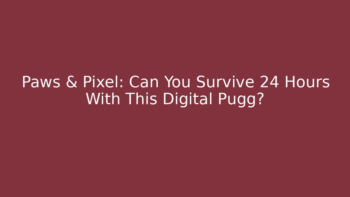 Paws & Pixel: Can You Survive 24 Hours With This Digital Pugg?