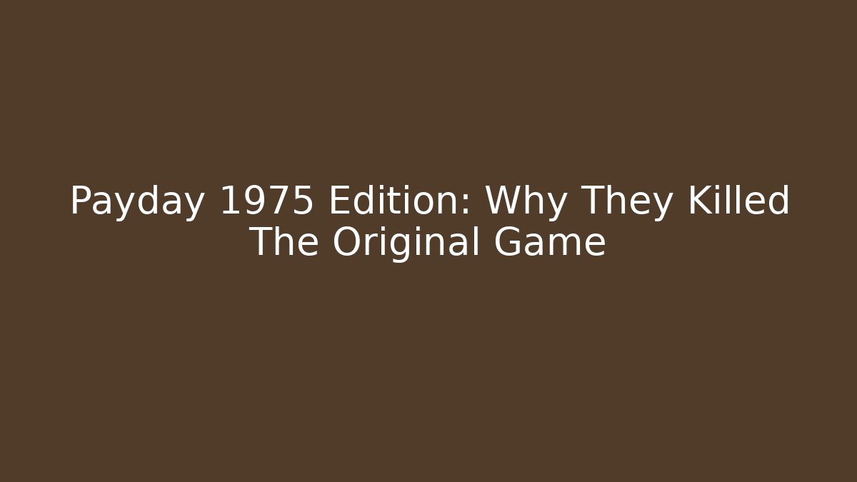 Payday 1975 Edition: Why They Killed The Original Game