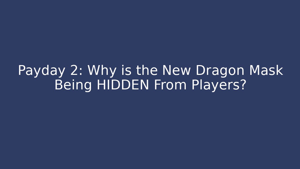Payday 2: Why is the New Dragon Mask Being HIDDEN From Players?