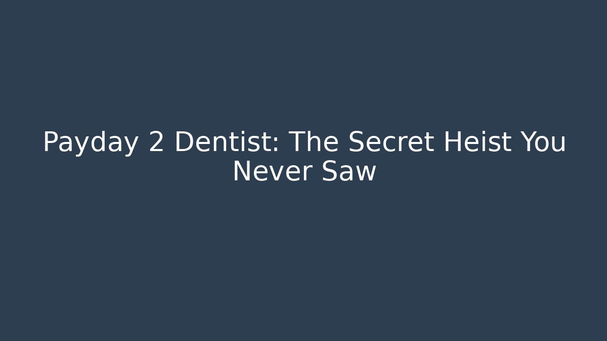 Payday 2 Dentist: The Secret Heist You Never Saw