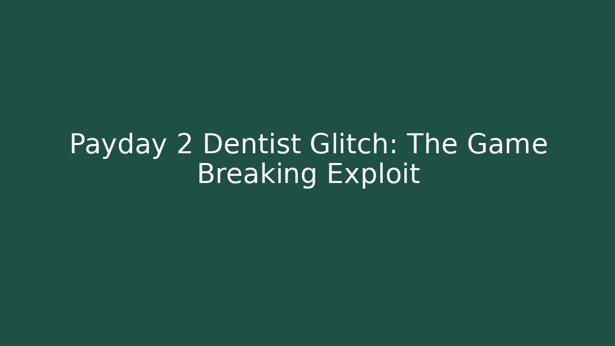 Payday 2 Dentist Glitch: The Game Breaking Exploit