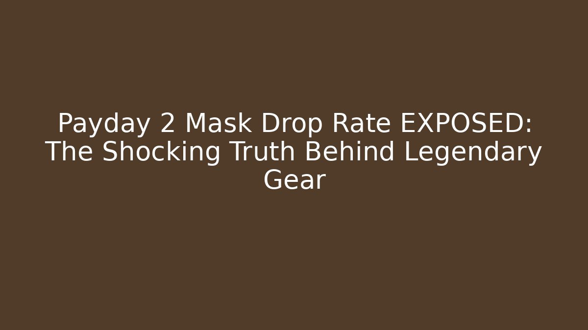 Payday 2 Mask Drop Rate EXPOSED: The Shocking Truth Behind Legendary Gear - Felix Cat Insurance