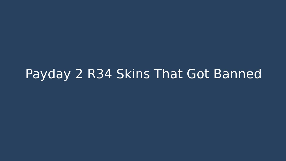 Payday 2 R34 Skins That Got Banned